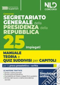 Concorso Segretariato generale della Presidenza della Repubblica. 25 impiegati. Manuale teoria e quiz suddivisi per capitoli. Per la prova preselettiva e scritta. Con espansione online libro