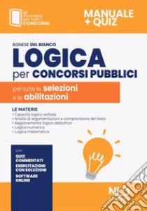 Logica per concorsi pubblici. Per tutte le selezioni e le abilitazioni. Con software di simulazione libro di Del Bianco Agnese