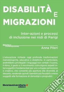 Disabilità e migrazioni. Inter-azioni e processi di inclusione nei nidi di Parigi libro di Pileri Anna