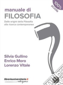 Manuale di filosofia. Dalle origini della filosofia alla ricerca contemporanea. Per le Scuole superiori. Con espansione online libro di Gullino Silvia; Moro Enrico; Vitale Lorenzo