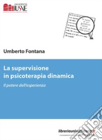 La supervisione in psicoterapia dinamica. Il potere dell'esperienza libro di Fontana Umberto