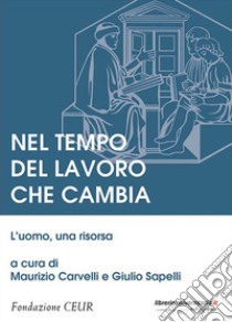 Nel tempo del lavoro che cambia. L'uomo, una risorsa libro di Carvelli M. (cur.); Sapelli G. (cur.)