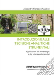 Introduzione alle tecniche analitiche strumentali. Applicazioni alla mineralogia e alla scienza dei materiali libro di Gualtieri Alessandro Francesco