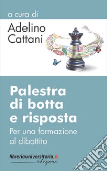 Palestra di botta e risposta. Per una formazione al dibattito libro di Cattani Adelino