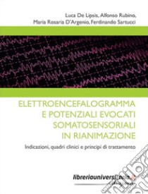 Elettroencefalogramma e potenziali evocati somatosensoriali in rianimazione. Indicazioni, quadri clinici e principi di trattamento libro di De Lipsis Luca; Rubino Alfonso; D'Argenio Maria Rosaria