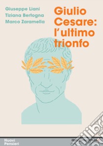 Giulio Cesare: l'ultimo trionfo libro di Liani Giuseppe; Bertogna Tiziana; Zaramella Marco