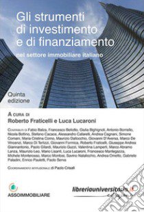 Gli strumenti di investimento e di finanziamento nel settore immobiliare italiano libro di Fraticelli R. (cur.); Lucaroni L. (cur.)