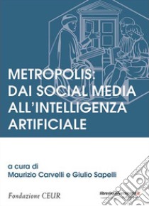 Metropolis: dai social media all'intelligenza artificiale libro di Carvelli M. (cur.); Sapelli G. (cur.)