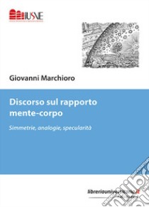 Discorso sul rapporto mente-corpo. Simmetrie, analogie, specularità libro di Marchioro Giovanni