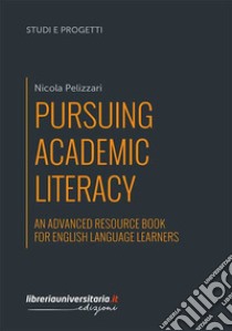Pursuing Academic Literacy. An advanced resource book for english language learners libro di Pelizzari Nicola
