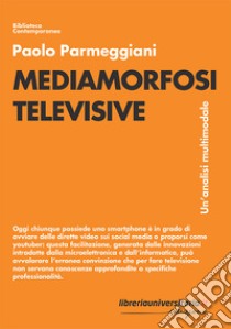 Mediamorfosi televisive. Un'analisi multimodale libro di Parmeggiani Paolo