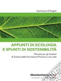 Appunti di ecologia e spunti di sostenibilità. Manuale per gli studenti di Scienze della Formazione Primaria e non solo libro di D'Onghia Gianfranco