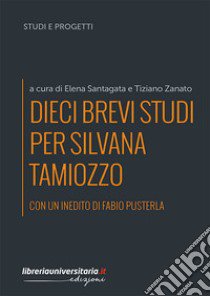 Dieci brevi studi per Silvana Tamiozzo libro di Santagata E. (cur.); Zanato T. (cur.)