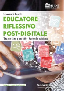 Educatore riflessivo post-digitale. Tra on-line e on-life libro di Fasoli Giovanni