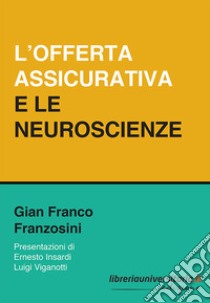 L'offerta assicurativa e le neuroscienze libro di Franzosini Gian Franco