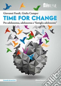 Time for change. Pre-adolescenza, adolescenza e «famiglia e adolescente» libro di Fasoli Giovanni; Comper Giulia