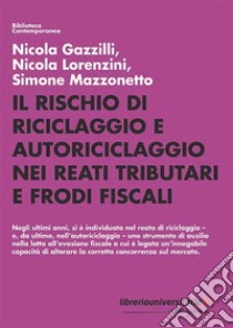 Il rischio di riciclaggio e autoriciclaggio nei reati tributari e frodi fiscali libro di Gazzilli Nicola; Lorenzini Nicola; Mazzonetto Simone