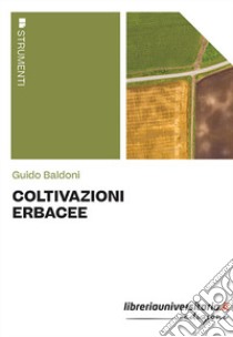 Coltivazioni erbacee libro di Baldoni Guido