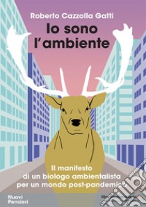 Io sono l'ambiente. Il manifesto di un biologo ambientalista per un mondo post-pandemico libro di Cazzolla Gatti Roberto