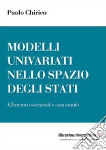 Modelli univariati nello Spazio degli Stati. Elementi essenziali e casi studio libro di Chirico Paolo