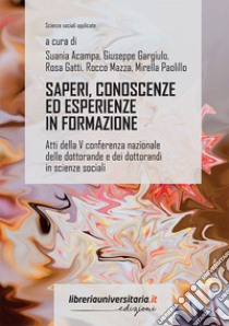 Saperi, conoscenze ed esperienze in formazione. Atti della V conferenza nazionale delle dottorande e dei dottorandi in scienze sociali libro di Acampa S. (cur.); Gargiulo G. (cur.); Gatti R. (cur.)