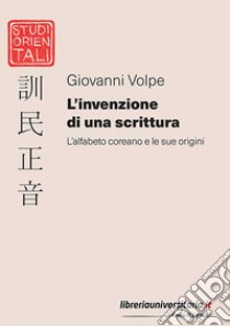 L'invenzione di una scrittura. L'alfabeto coreano e le sue origini libro di Volpe Giovanni