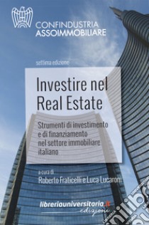 Investire nel Real Estate. Strumenti di investimento e di finanziamento nel settore immobiliare italiano libro di Fraticelli R. (cur.); Lucaroni L. (cur.)