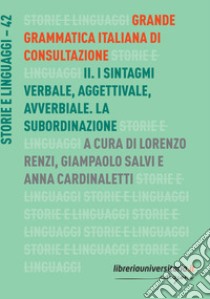 Grande grammatica italiana di consultazione. Vol. 2: I sintagmi verbale, aggettivale, avverbiale. La subordinazione libro di Renzi L. (cur.); Salvi G. (cur.); Cardinaletti A. (cur.)
