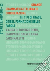 Grande grammatica italiana di consultazione. Vol. 3: Tipi di frase. Deissi. Formazione delle parole libro di Renzi L. (cur.); Salvi G. (cur.); Cardinaletti A. (cur.)