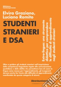 Studenti stranieri e DSA. Extra-lingua: uno strumento didattico per comprendere le difficoltà di apprendimento negli studenti stranieri libro di Graziano Elvira; Romito Luciano