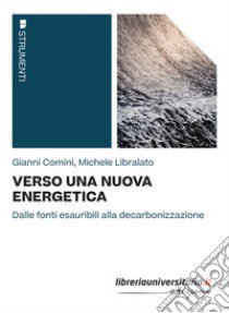 Verso una nuova energetica. Dalle fonti esauribili alla decarbonizzazione libro di Comini Gianni; Libralato Michele