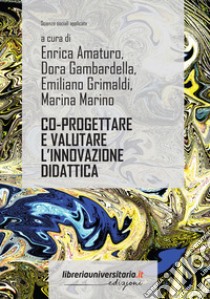 Co-progettare e valutare l'innovazione didattica. Una proposta metodologica libro di Amaturo E. (cur.); Gambardella D. (cur.); Grimaldi E. (cur.)