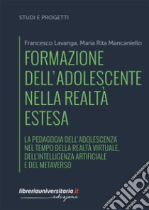 Formazione dell'adolescente nella realtà estesa. La pedagogia dell'adolescenza nel tempo della realtà virtuale, dell'intelligenza artificiale e del metaverso libro di Lavanga Francesco; Mancaniello Maria Rita