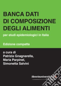 Banca dati di composizione degli alimenti. Per studi epidemiologici in  Italia, Gnagnarella P. (cur.);Parpinel M. (cur.);Salvini S. (cur.)