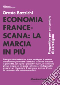 Economia francescana: la marcia in più. Prospettive per un cambio di paradigma libro di Bazzichi Oreste