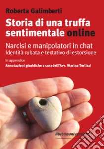 Storia di una truffa sentimentale online. Narcisi e manipolatori in chat libro di Galimberti Roberta