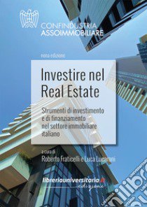 Investire nel Real Estate. Strumenti di investimento e di finanziamento nel settore immobiliare italiano libro di Fraticelli R. (cur.); Lucaroni L. (cur.)