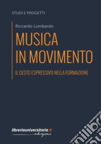 Musica in movimento. Il gesto espressivo nella formazione libro di Lombardo Riccardo