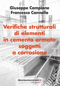 Verifiche strutturali di elementi in cemento armato soggetti a corrosione libro di Campione Giuseppe; Cannella Francesco