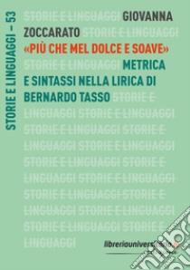 «Più che mel dolce e soave». Metrica e sintassi nella lirica di Bernardo Tasso libro di Zoccarato Giovanna