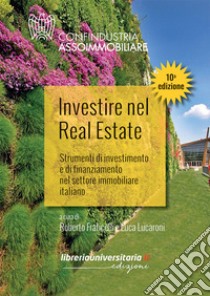 Investire nel Real Estate. Strumenti di investimento e di finanziamento nel settore immobiliare italiano libro di Fraticelli R. (cur.); Lucaroni L. (cur.)