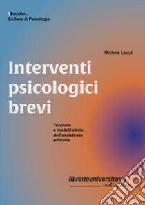 Interventi psicologici brevi. Tecniche e modelli clinici dell'assistenza primaria libro di Liuzzi Michele