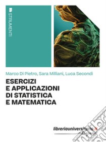 Esercizi e applicazioni di statistica e matematica libro di Di Pietro Marco; Milliani Sara; Secondi Luca