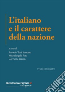 L'italiano e il carattere della nazione. Indagini critiche e percorsi letterari tra culto della tradizione e modernità libro di Iermano Antonio Toni; Fino Michelangelo; Panzini Giovanna