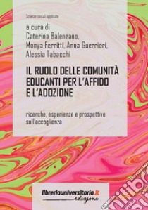 Il ruolo delle comunità educanti per l'affido e l'adozione. Ricerche, esperienze e prospettive sull'accoglienza libro di Balenzano C. (cur.); Ferritti M. (cur.); Guerrieri A. (cur.)