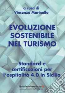 Evoluzione sostenibile nel turismo. Standard e certificazioni per l'ospitalità 4.0 in Sicilia libro di Marinello Vincenzo