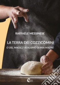 La terra dei cozzicòmini. O del magico realismo di mia madre libro di Messinese Raffaele