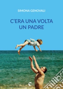 C'era una volta un padre libro di Genovali Simona