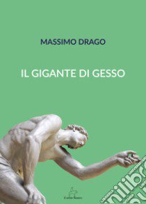 Il gigante di gesso libro di Drago Massimo