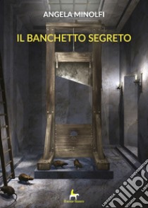 Il banchetto segreto libro di Minolfi Angela